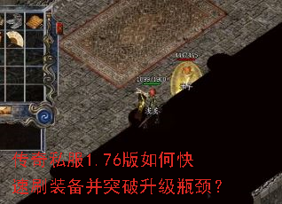 传奇私服1.76版如何快速刷装备并突破升级瓶颈? 传奇私服1.76版如何快速刷装备并突破升级瓶颈?