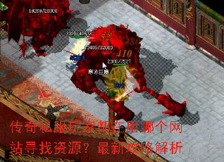 传奇私服玩家都在用哪个网站寻找资源?最新攻略解析 传奇私服玩家都在用哪个网站寻找资源?最新攻略解析