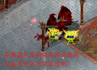 至尊蓝月返利版如何快速刷装备提升战力获取返利? 至尊蓝月返利版如何快速刷装备提升战力获取返利?