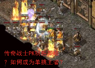 传奇战士PK制胜策略?如何成为单挑王者? 传奇战士PK制胜策略?如何成为单挑王者?