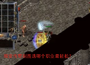 微变传奇刷图选哪个职业最轻松? 微变传奇刷图选哪个职业最轻松?