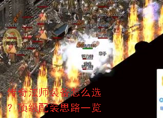 传奇法师装备怎么选?顶级配装思路一览 传奇法师装备怎么选?顶级配装思路一览