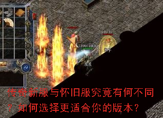 传奇新服与怀旧服究竟有何不同?如何选择更适合你的版本? 传奇新服与怀旧服究竟有何不同?如何选择更适合你的版本?