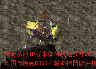 传奇私服IP版本如何快速提升战力?有哪些必刷地图与隐藏BOSS?辅助神器使用技巧全揭秘 传奇私服IP版本如何快速提升战力?有哪些必刷地图与隐藏BOSS?辅助神器使用技巧全揭秘