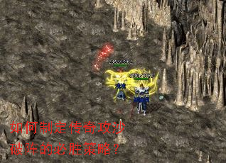 如何制定传奇攻沙破阵的必胜策略? 如何制定传奇攻沙破阵的必胜策略?