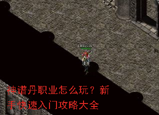 神谱丹职业怎么玩?新手快速入门攻略大全 神谱丹职业怎么玩?新手快速入门攻略大全