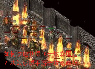 如何快速获得飞升炫彩屠龙?决战沙城手游全攻略解析 如何快速获得飞升炫彩屠龙?决战沙城手游全攻略解析
