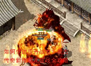 如何快速提升战力?复古传奇新服超凡征战全攻略 如何快速提升战力?复古传奇新服超凡征战全攻略
