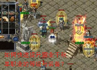 如何快速提升霸业千秋单职业的等级与装备? 如何快速提升霸业千秋单职业的等级与装备?