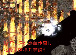 如何快速在热血传奇1.76秒卡区提升等级? 如何快速在热血传奇1.76秒卡区提升等级?