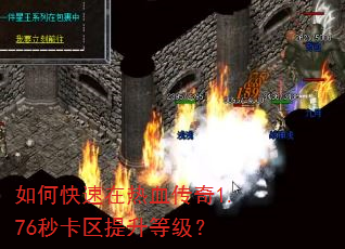 如何快速在热血传奇1.76秒卡区提升等级? 如何快速在热血传奇1.76秒卡区提升等级?