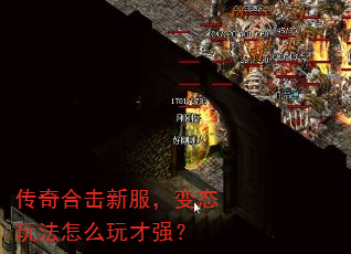 传奇合击新服,变态玩法怎么玩才强? 传奇合击新服,变态玩法怎么玩才强?
