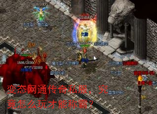变态网通传奇私服,究竟怎么玩才能称霸? 变态网通传奇私服,究竟怎么玩才能称霸?
