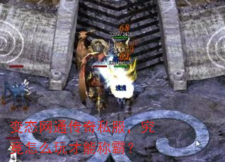 变态网通传奇私服,究竟怎么玩才能称霸? 变态网通传奇私服,究竟怎么玩才能称霸?