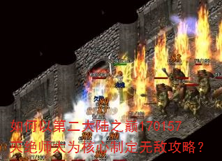 如何以第二大陆之巅170157灭绝师太为核心制定无敌攻略? 如何以第二大陆之巅170157灭绝师太为核心制定无敌攻略?