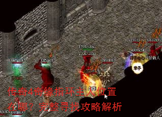 传奇4奇缘指环主人位置在哪?完整寻找攻略解析 传奇4奇缘指环主人位置在哪?完整寻找攻略解析