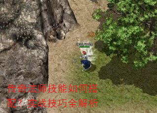 传奇法师技能如何搭配?实战技巧全解析 传奇法师技能如何搭配?实战技巧全解析