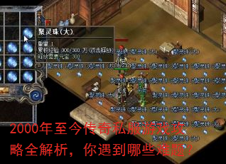 2000年至今传奇私服游戏攻略全解析,你遇到哪些难题? 2000年至今传奇私服游戏攻略全解析,你遇到哪些难题?