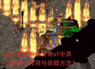 逆火魔戒指在传奇sf中具体有哪些作用与获取方法? 逆火魔戒指在传奇sf中具体有哪些作用与获取方法?