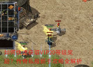 如何快速获取VIP20等级奖励?传奇私服新手攻略全解析 如何快速获取VIP20等级奖励?传奇私服新手攻略全解析