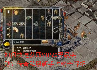 如何快速获取VIP20等级奖励?传奇私服新手攻略全解析 如何快速获取VIP20等级奖励?传奇私服新手攻略全解析