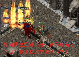 如何快速提升新开传奇私服角色等级?装备获取有哪些技巧? 如何快速提升新开传奇私服角色等级?装备获取有哪些技巧?
