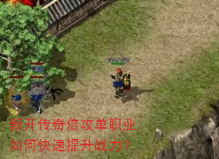 新开传奇倍攻单职业如何快速提升战力? 新开传奇倍攻单职业如何快速提升战力?