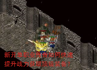 新开单职业传奇如何快速提升战力获取顶级装备? 新开单职业传奇如何快速提升战力获取顶级装备?