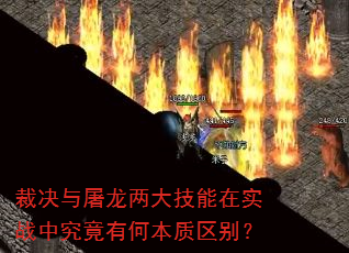 裁决与屠龙两大技能在实战中究竟有何本质区别? 裁决与屠龙两大技能在实战中究竟有何本质区别?