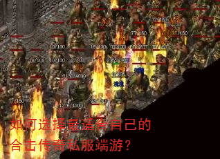 如何选择最适合自己的合击传奇私服端游? 如何选择最适合自己的合击传奇私服端游?
