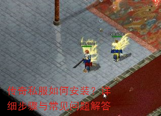 传奇私服如何安装?详细步骤与常见问题解答 传奇私服如何安装?详细步骤与常见问题解答