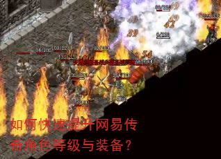 如何快速提升网易传奇角色等级与装备? 如何快速提升网易传奇角色等级与装备?