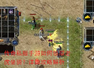 传奇私服手游如何领取老虎坐骑?详细攻略解析 传奇私服手游如何领取老虎坐骑?详细攻略解析