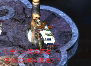 传奇1.76版祝福油使用成功率如何提升? 传奇1.76版祝福油使用成功率如何提升?