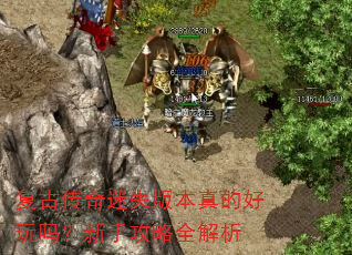 复古传奇迷失版本真的好玩吗?新手攻略全解析 复古传奇迷失版本真的好玩吗?新手攻略全解析