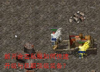 新开合击私服如何快速升级与获取顶级装备? 新开合击私服如何快速升级与获取顶级装备?