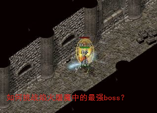 如何挑战焰火屠魔中的最强boss? 如何挑战焰火屠魔中的最强boss?