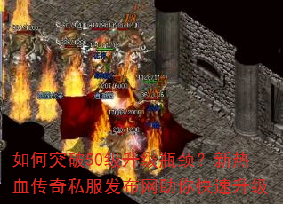 如何突破50级升级瓶颈?新热血传奇私服发布网助你快速升级 如何突破50级升级瓶颈?新热血传奇私服发布网助你快速升级