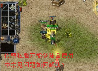 传奇私服万能登陆器使用中常见问题如何解决? 传奇私服万能登陆器使用中常见问题如何解决?