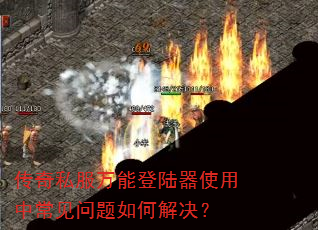 传奇私服万能登陆器使用中常见问题如何解决? 传奇私服万能登陆器使用中常见问题如何解决?