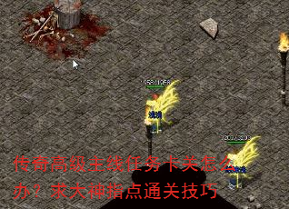 传奇高级主线任务卡关怎么办?求大神指点通关技巧 传奇高级主线任务卡关怎么办?求大神指点通关技巧
