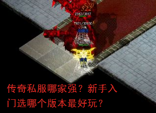 传奇私服哪家强?新手入门选哪个版本最好玩? 传奇私服哪家强?新手入门选哪个版本最好玩?