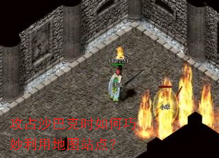 攻占沙巴克时如何巧妙利用地图站点? 攻占沙巴克时如何巧妙利用地图站点?