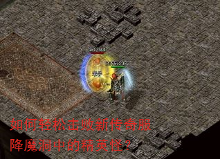 如何轻松击败新传奇服降魔洞中的精英怪? 如何轻松击败新传奇服降魔洞中的精英怪?