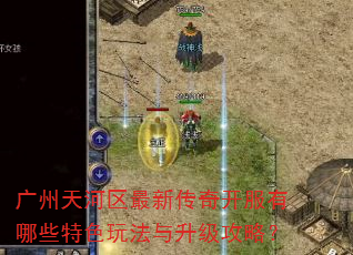 广州天河区最新传奇开服有哪些特色玩法与升级攻略? 广州天河区最新传奇开服有哪些特色玩法与升级攻略?