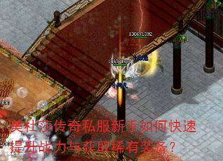 美杜莎传奇私服新手如何快速提升战力与获取稀有装备? 美杜莎传奇私服新手如何快速提升战力与获取稀有装备?