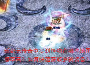 新纪元传奇中罗刹怪物在哪些地图爆率高?如何快速获取罗刹装备? 新纪元传奇中罗刹怪物在哪些地图爆率高?如何快速获取罗刹装备?