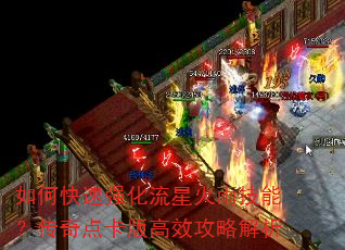如何快速强化流星火雨技能?传奇点卡版高效攻略解析 如何快速强化流星火雨技能?传奇点卡版高效攻略解析
