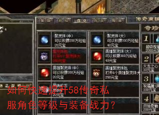 如何快速提升58传奇私服角色等级与装备战力? 如何快速提升58传奇私服角色等级与装备战力?