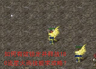 如何有效锁定并释放180流星火雨技能求攻略? 如何有效锁定并释放180流星火雨技能求攻略?